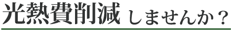 光熱費削減しませんか？